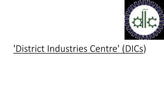 'District Industries Centre' (DICs)
 