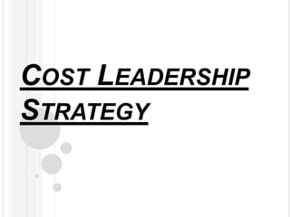 COST LEADERSHIP
STRATEGY
 