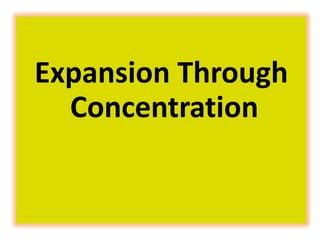 Expansion Through
Concentration
 