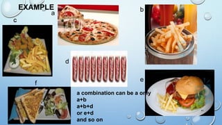 EXAMPLE
a
b
c
d
e
f
a combination can be a only
a+b
a+b+d
or e+d
and so on
41
 