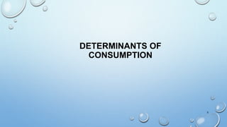 DETERMINANTS OF
CONSUMPTION
5
 