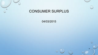 CONSUMER SURPLUS
04/03/2015
56
 