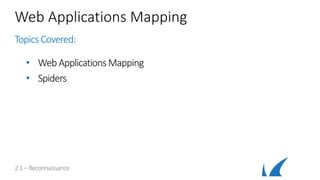 Web Applications Mapping
Topics Covered:
• Web Applications Mapping
• Spiders
2.1–Reconnaissance
 