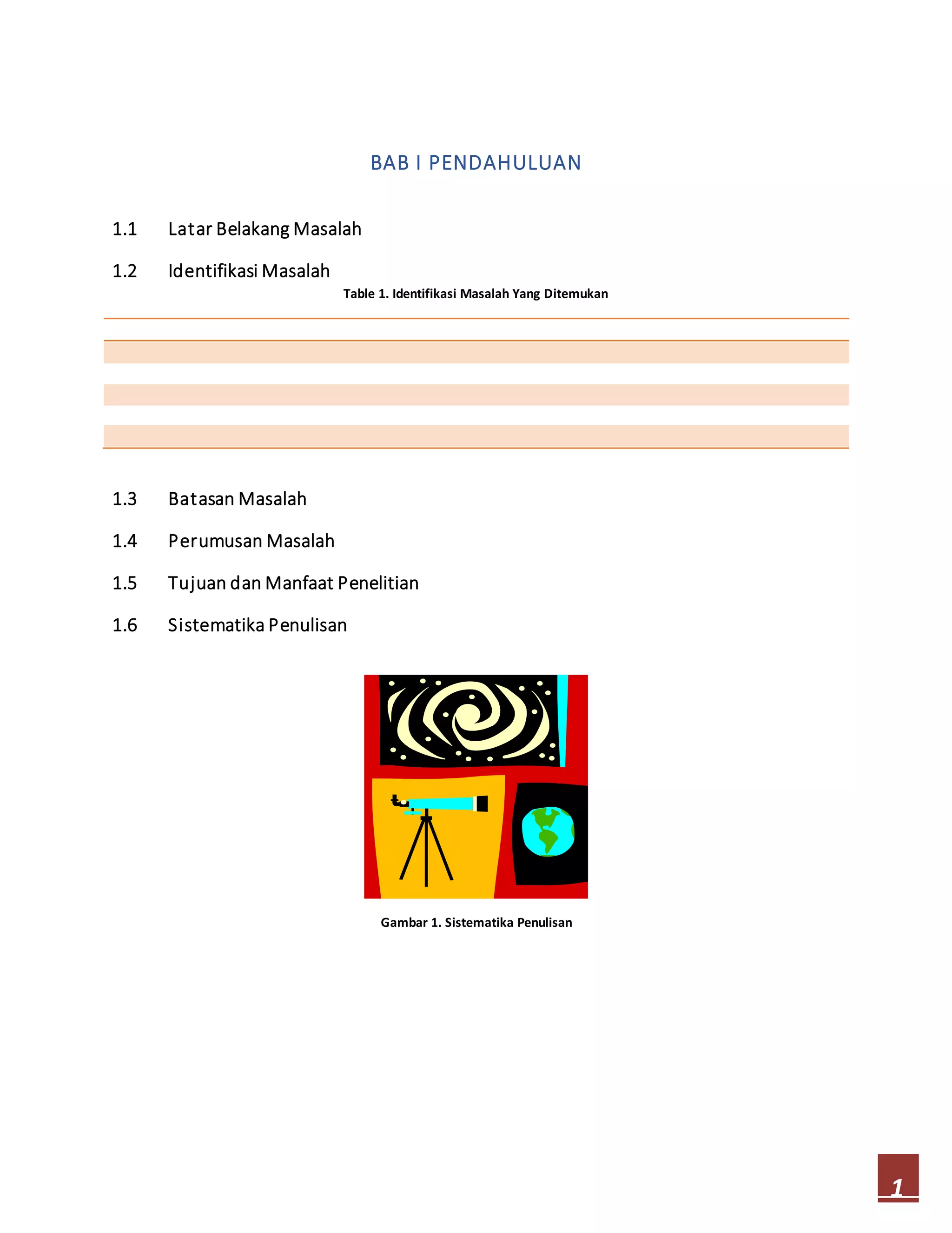 1
BAB I PENDAHULUAN
1.1 Latar Belakang Masalah
1.2 Identifikasi Masalah
Table 1. Identifikasi Masalah Yang Ditemukan
1.3 Batasan Masalah
1.4 Perumusan Masalah
1.5 Tujuan dan Manfaat Penelitian
1.6 Sistematika Penulisan
Gambar 1. Sistematika Penulisan
 