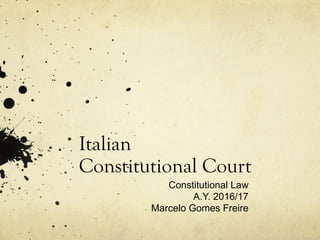 Italian
Constitutional Court
Constitutional Law
A.Y. 2016/17
Marcelo Gomes Freire
 