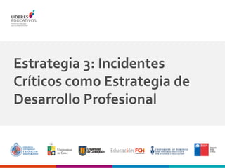 Estrategia 3: Incidentes
Críticos como Estrategia de
Desarrollo Profesional
 