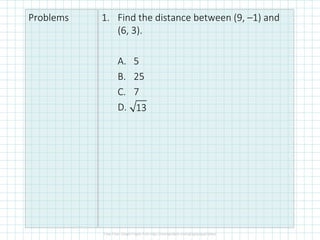 Problems 1. Find the distance between (9, –1) and
(6, 3).
A. 5
B. 25
C. 7
D. 13
 