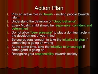 Action PlanAction Plan
1.1. Play an active role inPlay an active role in DawahDawah – inviting people towards– inviting pe...