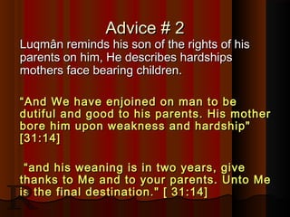 Advice # 2Advice # 2
Luqmân reminds his son of the rights of hisLuqmân reminds his son of the rights of his
parents on him...