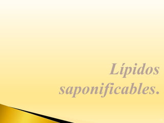 Lípidos
saponificables.
16
 
