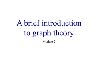 A brief introduction
to graph theory
Module 2
 