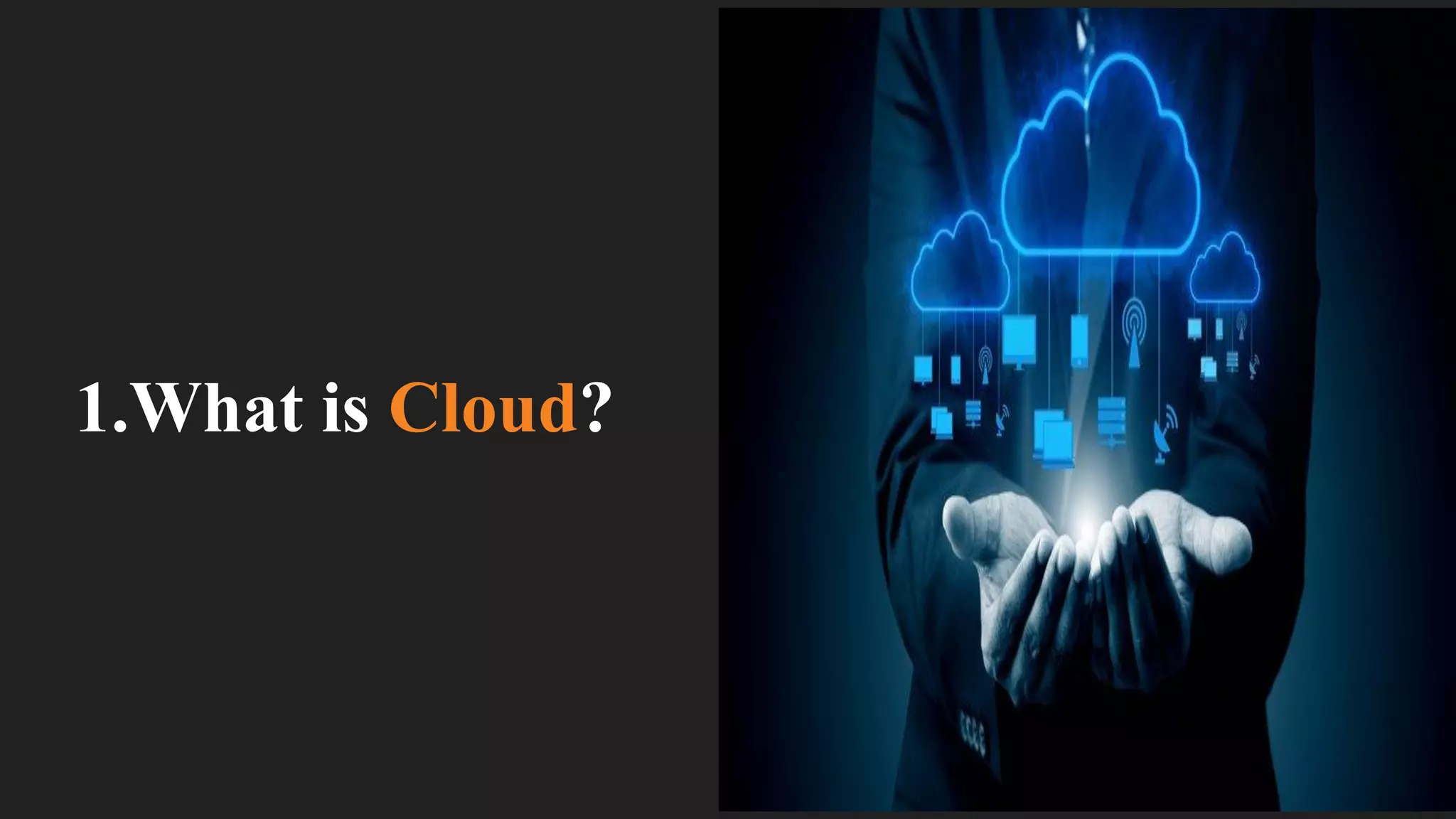 1.What is Cloud?
 