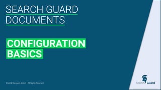 © 2018 floragunn GmbH - All Rights Reserved
SEARCH GUARD
CONFIGURATION
BASICS
DOCUMENTS
 