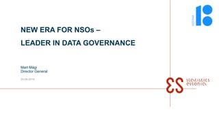 Mart Mägi
Director General
20.09.2019
NEW ERA FOR NSOs –
LEADER IN DATA GOVERNANCE
 