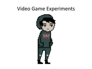 Video Game Experiments
 