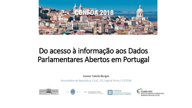 Do acesso à informação aos Dados
Parlamentares Abertos em Portugal
Leonor Calvão Borges
Assembleia da República, FLUC, CIC...