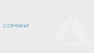 ここからは IoT
 