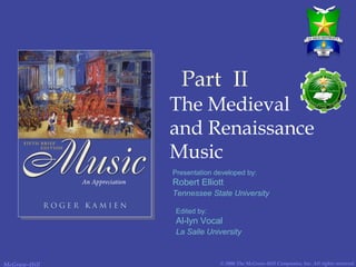 © 2006 The McGraw-Hill Companies, Inc. All rights reserved.McGraw-Hill
Part II
The Medieval
and Renaissance
Music
Presentation developed by:
Robert Elliott
Tennessee State University
Edited by:
Al-lyn Vocal
La Salle University
 