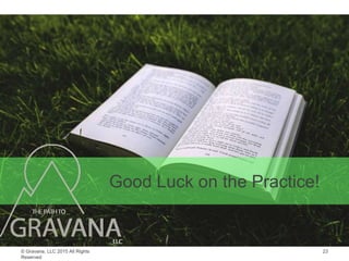 © Gravana, LLC 2015 All Rights
Reserved
Good Luck on the Practice!
23
 