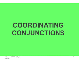 © Gravana, LLC 2015 All Rights
Reserved
COORDINATING
CONJUNCTIONS
10
 