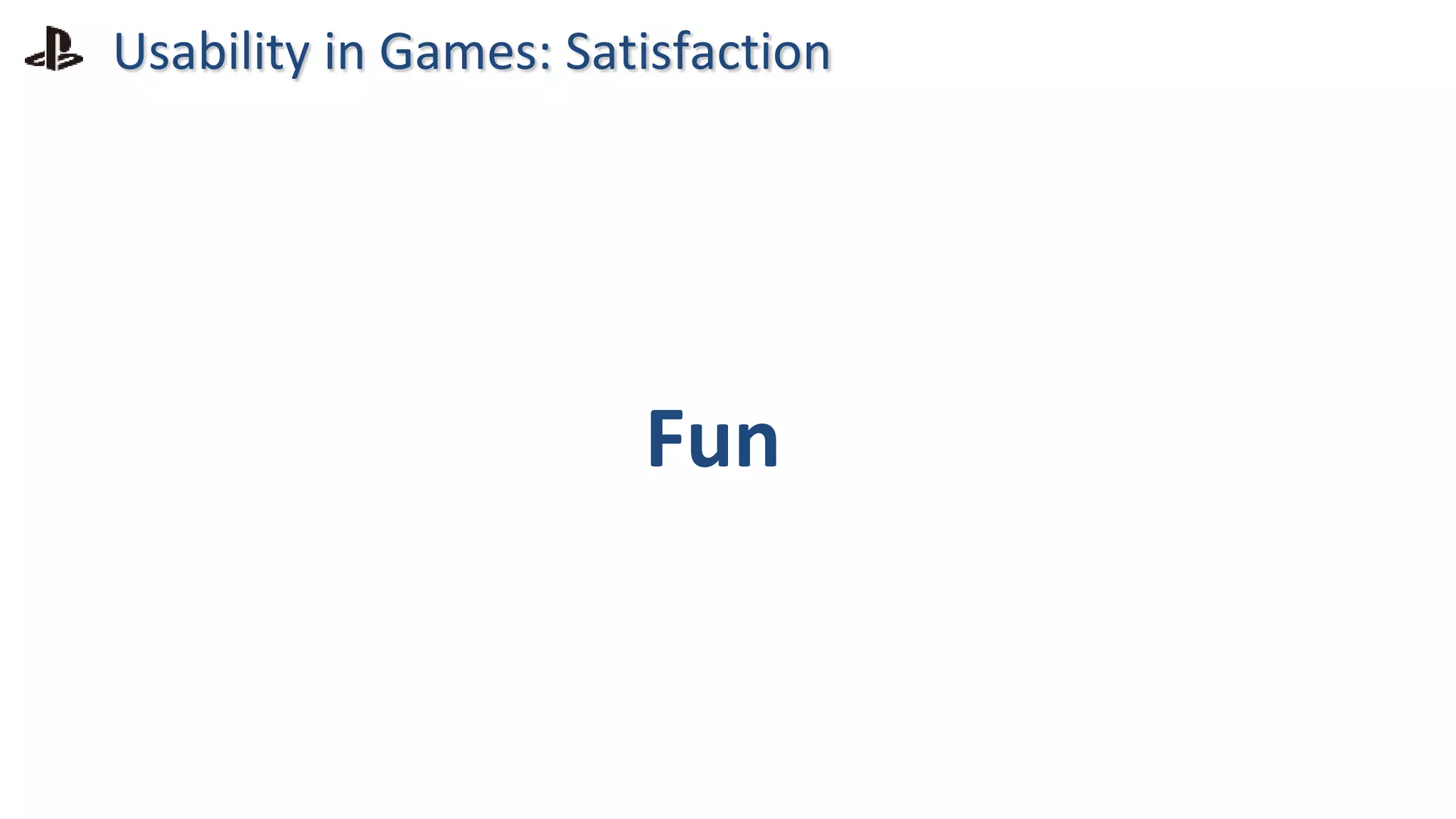 Usability in Games: Satisfaction
Fun
 