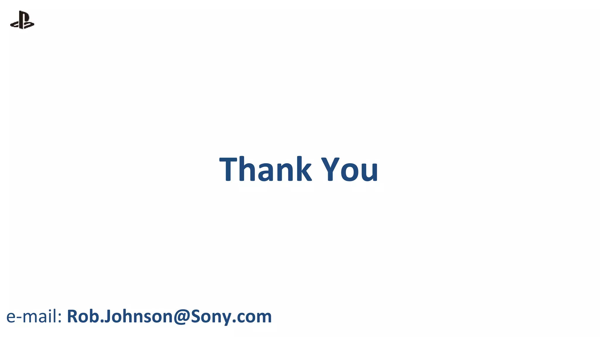 Thank You
e-mail: Rob.Johnson@Sony.com
 