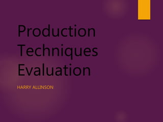 Production
Techniques
Evaluation
HARRY ALLINSON
 