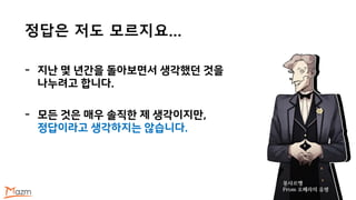 - 지난 몇 년간을 돌아보면서 생각했던 것을
나누려고 합니다.
- 모든 것은 매우 솔직한 제 생각이지만,
정답이라고 생각하지는 않습니다.
정답은 저도 모르지요…
몽샤르맹
From 오페라의 유령
 