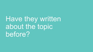 Have they written
about the topic
before?
 