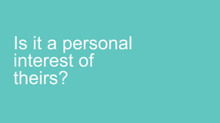 Is it a personal
interest of
theirs?
 