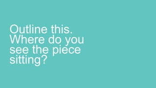Outline this.
Where do you
see the piece
sitting?
 
