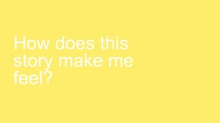 How does this
story make me
feel?
 