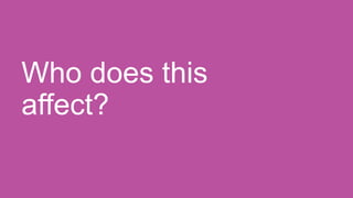 Who does this
affect?
 