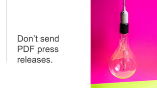 Don’t send
PDF press
releases.
 
