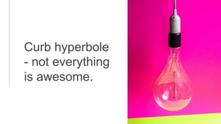 Curb hyperbole
- not everything
is awesome.
 