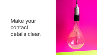 Make your
contact
details clear.
 