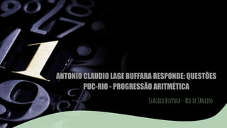 ANTONIO CLAUDIO LAGE BUFFARA RESPONDE: QUESTÕES
PUC-RIO - PROGRESSÃO ARITMÉTICA
ClAudio Buffara – Rio de Janeiro
 