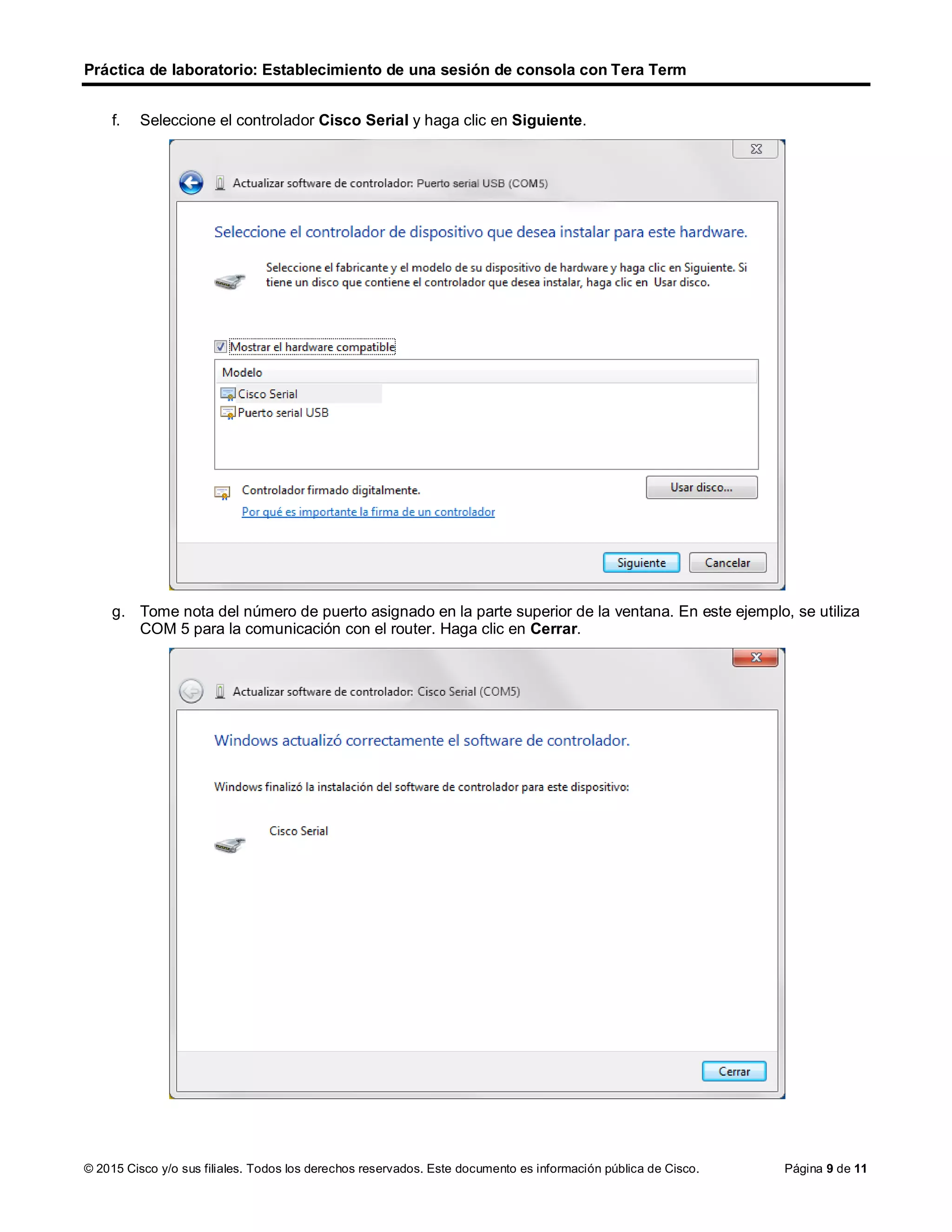 Práctica de laboratorio: Establecimiento de una sesión de consola con Tera Term
© 2015 Cisco y/o sus filiales. Todos los derechos reservados. Este documento es información pública de Cisco. Página 9 de 11
f. Seleccione el controlador Cisco Serial y haga clic en Siguiente.
g. Tome nota del número de puerto asignado en la parte superior de la ventana. En este ejemplo, se utiliza
COM 5 para la comunicación con el router. Haga clic en Cerrar.
 