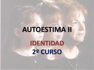 AUTOESTIMA II
IDENTIDAD
2º CURSO
Charo Monter Ardanuy
 
