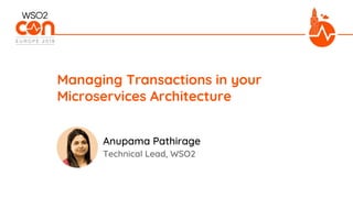 Managing Transactions in your
Microservices Architecture
Technical Lead, WSO2
Anupama Pathirage
 