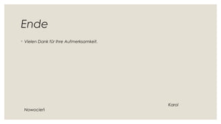 Ende
◦ Vielen Dank für Ihre Aufmerksamkeit.
                                                                                                                               Karol
Nowocień
 