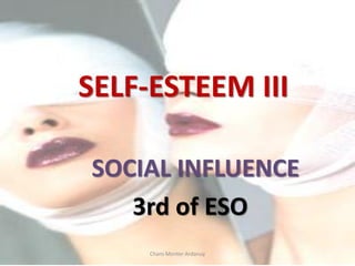 SELF-ESTEEM III
SOCIAL INFLUENCE
3rd of ESO
Charo Monter Ardanuy
 