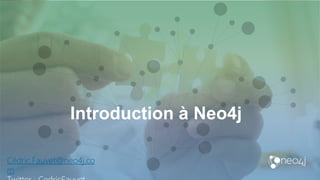 Cédric.Fauvet@neo4j.co
m
Introduction à Neo4j
 