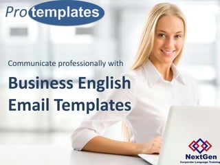 Pro templates
Communicate professionally with
Business English
Email Templates
 