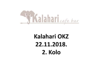 Kalahari OKZ
22.11.2018.
2. Kolo
 