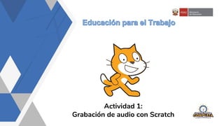 Actividad 1:
Grabación de audio con Scratch
 