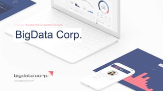 BigData Corp.
SEJA BEM-VINDO AO UNIVERSO DOS DADOS
www.bigdatacorp.com.br
 