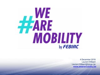 1
Création de la Section
#We Are Mobility - FEBIAC
www.wearemobility.be
4 December 2018
Laurent Willaert
Laurent.Willaert@febiac.be
 
