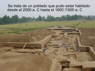 Se trata de un poblado que pudo estar habitado
desde el 2000 a. C hasta el 1800 /1500 a. C
 