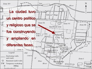 La ciudad tuvoLa ciudad tuvo
un centro políticoun centro político
y religioso que sey religioso que se
fue construyendofue construyendo
y ampliando eny ampliando en
diferentes fases.diferentes fases.
 